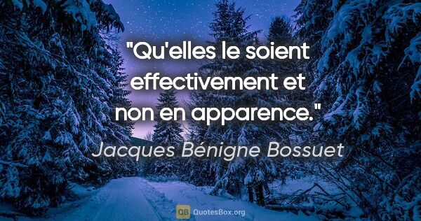 Jacques Bénigne Bossuet citation: "Qu'elles le soient effectivement et non en apparence."