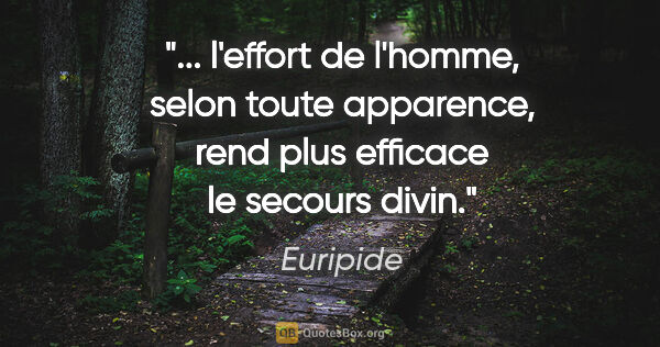 Euripide citation: " l'effort de l'homme, selon toute apparence, rend plus..."