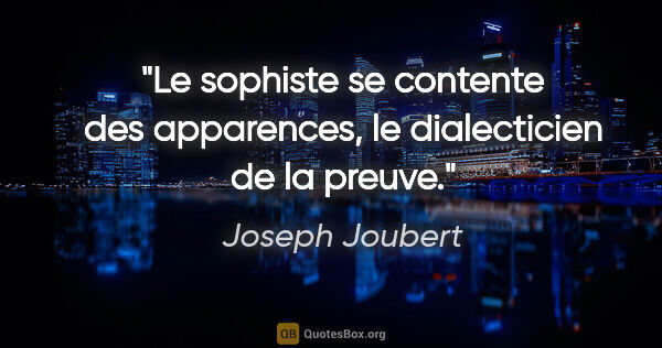 Joseph Joubert citation: "Le sophiste se contente des apparences, le dialecticien de la..."