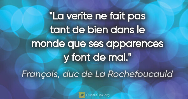 François, duc de La Rochefoucauld citation: "La verite ne fait pas tant de bien dans le monde que ses..."