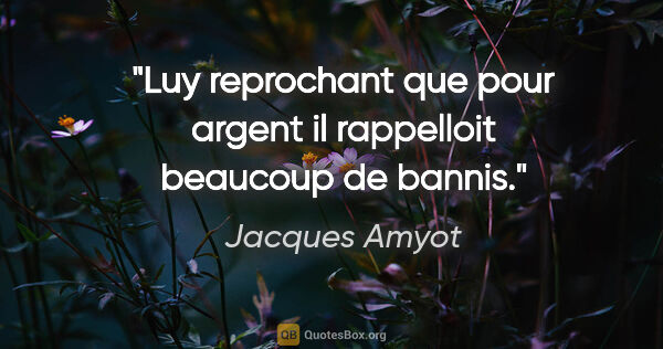 Jacques Amyot citation: "Luy reprochant que pour argent il rappelloit beaucoup de bannis."