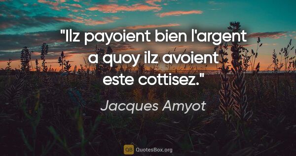 Jacques Amyot citation: "Ilz payoient bien l'argent a quoy ilz avoient este cottisez."