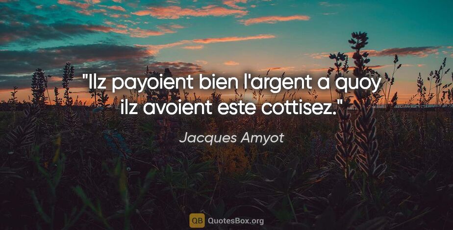 Jacques Amyot citation: "Ilz payoient bien l'argent a quoy ilz avoient este cottisez."