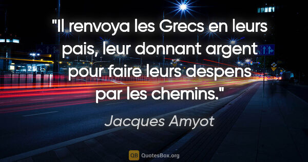 Jacques Amyot citation: "Il renvoya les Grecs en leurs pais, leur donnant argent pour..."