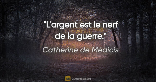 Catherine de Médicis citation: "L'argent est le nerf de la guerre."