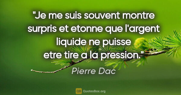 Pierre Dac citation: "Je me suis souvent montre surpris et etonne que l'argent..."