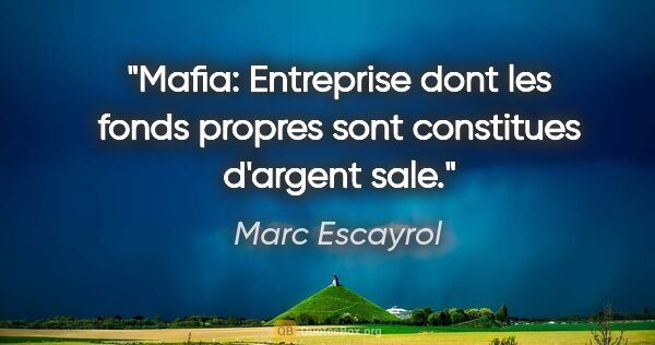 Marc Escayrol citation: "Mafia: Entreprise dont les fonds propres sont constitues..."