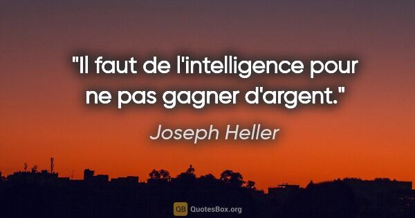 Joseph Heller citation: "Il faut de l'intelligence pour ne pas gagner d'argent."