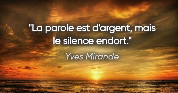 Yves Mirande citation: "La parole est d'argent, mais le silence endort."