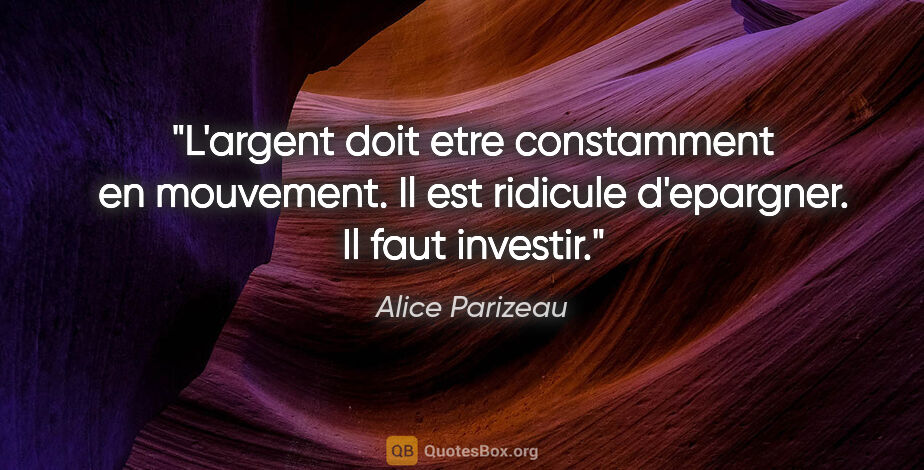 Alice Parizeau citation: "L'argent doit etre constamment en mouvement. Il est ridicule..."