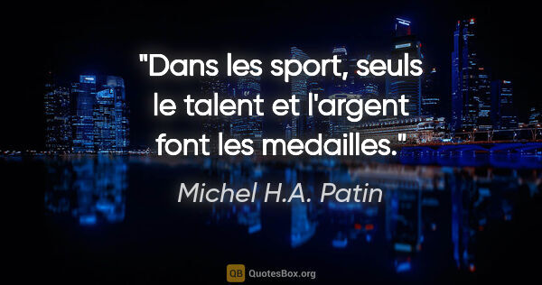 Michel H.A. Patin citation: "Dans les sport, seuls le talent et l'argent font les medailles."