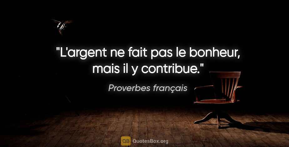 Proverbes français citation: "L'argent ne fait pas le bonheur, mais il y contribue."