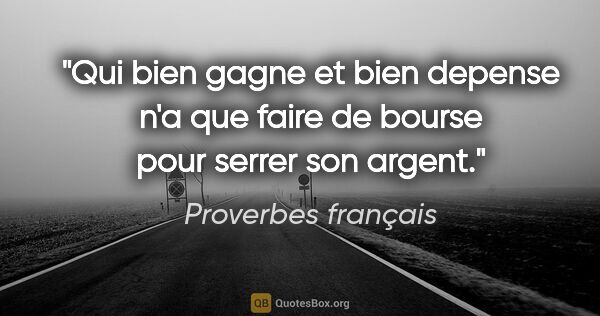 Proverbes français citation: "Qui bien gagne et bien depense n'a que faire de bourse pour..."