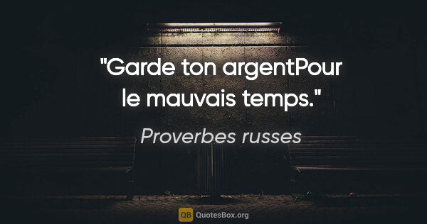 Proverbes russes citation: "Garde ton argentPour le mauvais temps."