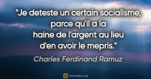 Charles Ferdinand Ramuz citation: "Je deteste un certain socialisme, parce qu'il a la haine de..."