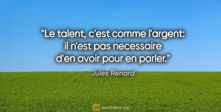 Jules Renard citation: "Le talent, c'est comme l'argent: il n'est pas necessaire d'en..."