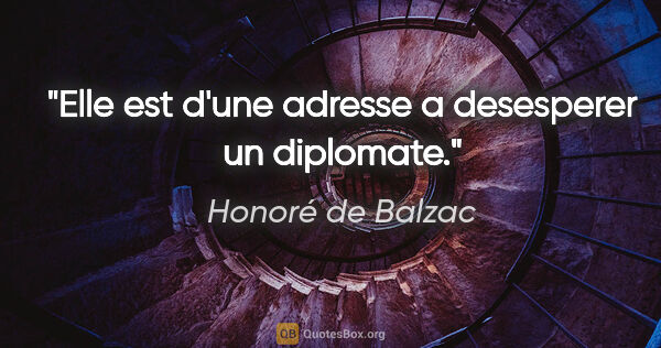 Honoré de Balzac citation: "Elle est d'une adresse a desesperer un diplomate."