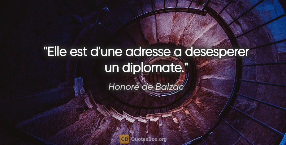 Honoré de Balzac citation: "Elle est d'une adresse a desesperer un diplomate."
