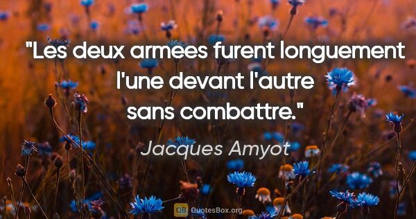 Jacques Amyot citation: "Les deux armees furent longuement l'une devant l'autre sans..."