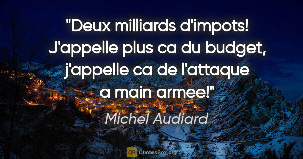 Michel Audiard citation: "Deux milliards d'impots! J'appelle plus ca du budget,..."