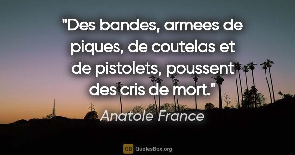 Anatole France citation: "Des bandes, armees de piques, de coutelas et de pistolets,..."