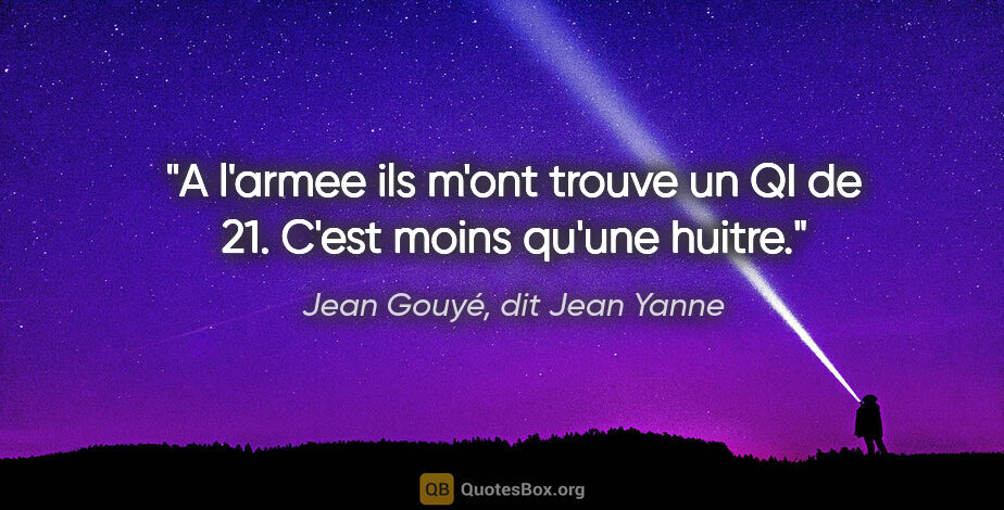 Jean Gouyé, dit Jean Yanne citation: "A l'armee ils m'ont trouve un QI de 21. C'est moins qu'une..."