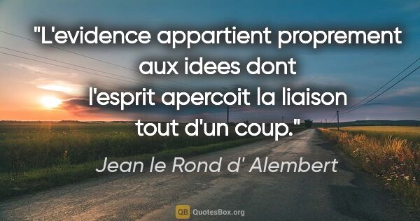 Jean le Rond d' Alembert citation: "L'evidence appartient proprement aux idees dont l'esprit..."