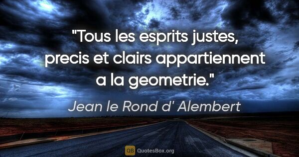 Jean le Rond d' Alembert citation: "Tous les esprits justes, precis et clairs appartiennent a la..."