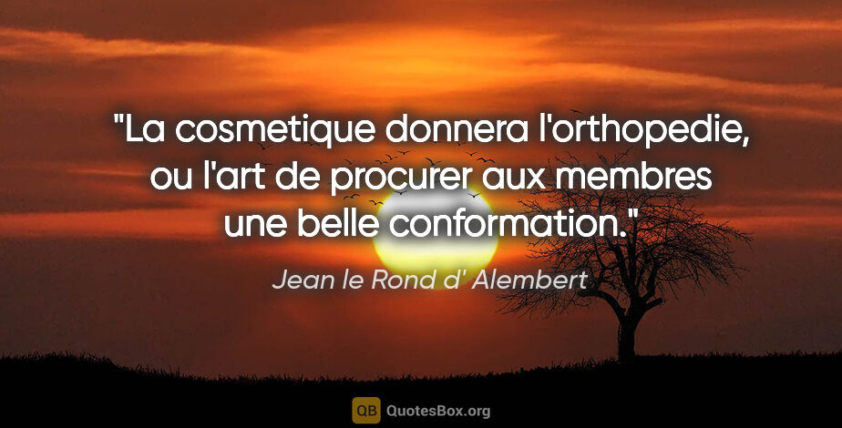 Jean le Rond d' Alembert citation: "La cosmetique donnera l'orthopedie, ou l'art de procurer aux..."