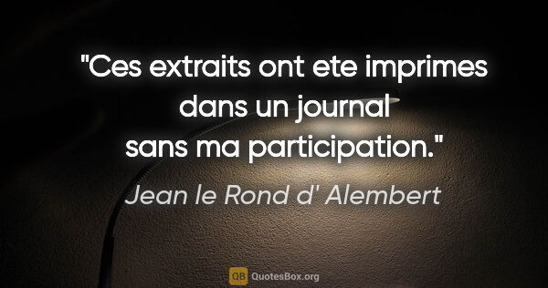 Jean le Rond d' Alembert citation: "Ces extraits ont ete imprimes dans un journal sans ma..."