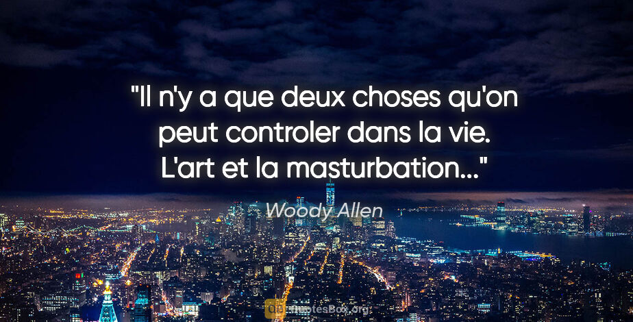 Woody Allen citation: "Il n'y a que deux choses qu'on peut controler dans la vie...."