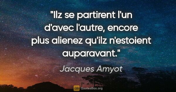 Jacques Amyot citation: "Ilz se partirent l'un d'avec l'autre, encore plus alienez..."