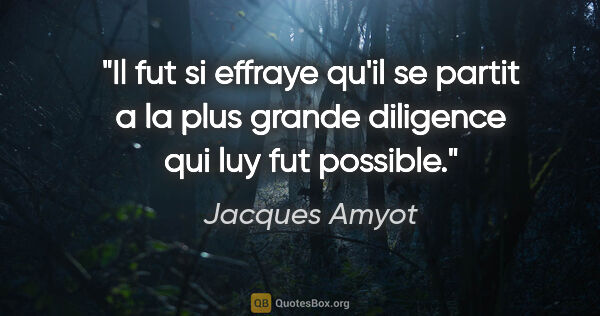 Jacques Amyot citation: "Il fut si effraye qu'il se partit a la plus grande diligence..."