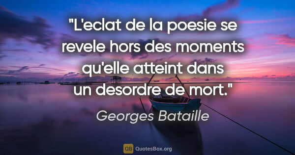 Georges Bataille citation: "L'eclat de la poesie se revele hors des moments qu'elle..."