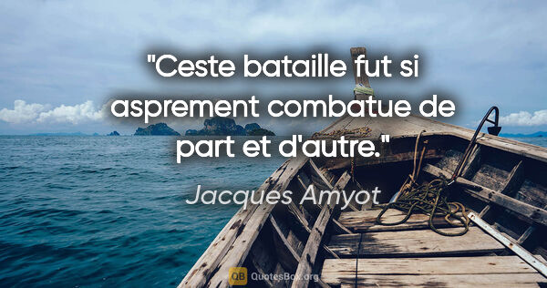 Jacques Amyot citation: "Ceste bataille fut si asprement combatue de part et d'autre."