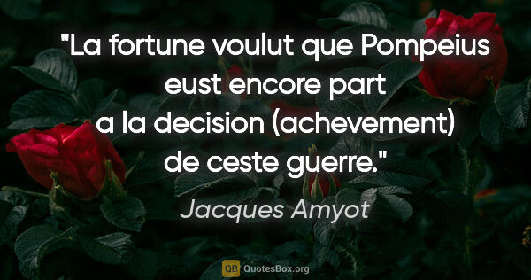Jacques Amyot citation: "La fortune voulut que Pompeius eust encore part a la decision..."