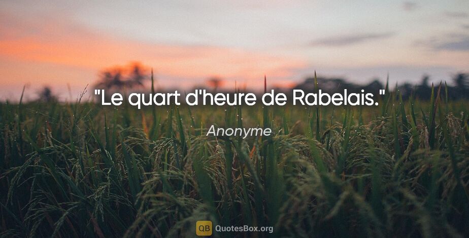 Anonyme citation: "Le quart d'heure de Rabelais."