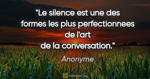 Anonyme citation: "Le silence est une des formes les plus perfectionnees de l'art..."