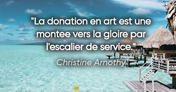 Christine Arnothy citation: "La donation en art est une montee vers la gloire par..."