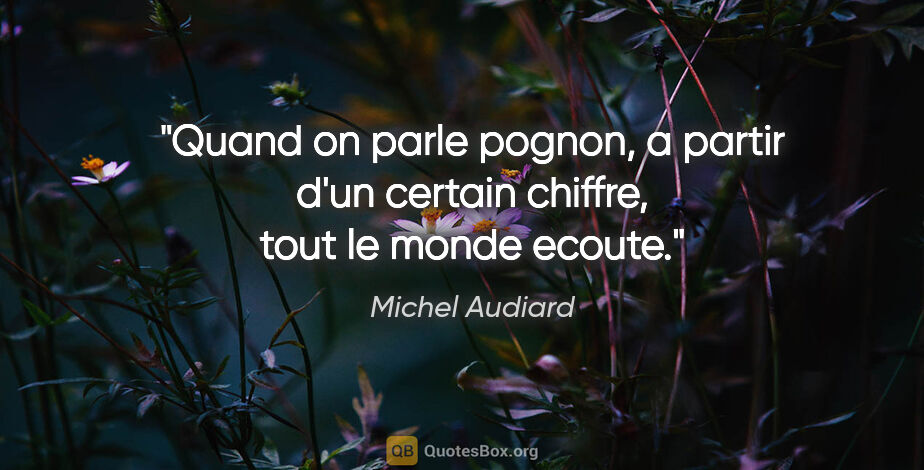 Michel Audiard citation: "Quand on parle pognon, a partir d'un certain chiffre, tout le..."