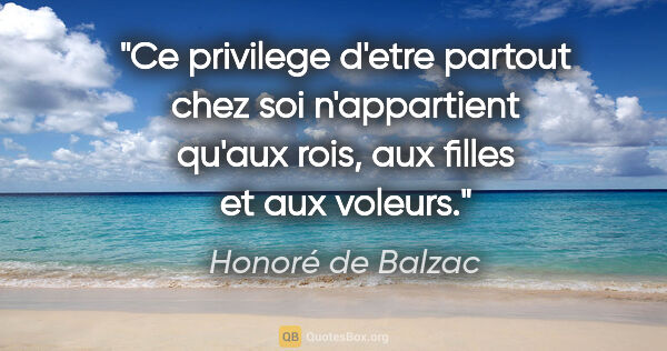 Honoré de Balzac citation: "Ce privilege d'etre partout chez soi n'appartient qu'aux rois,..."