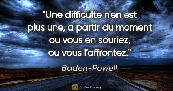Baden-Powell citation: "Une difficulte n'en est plus une, a partir du moment ou vous..."