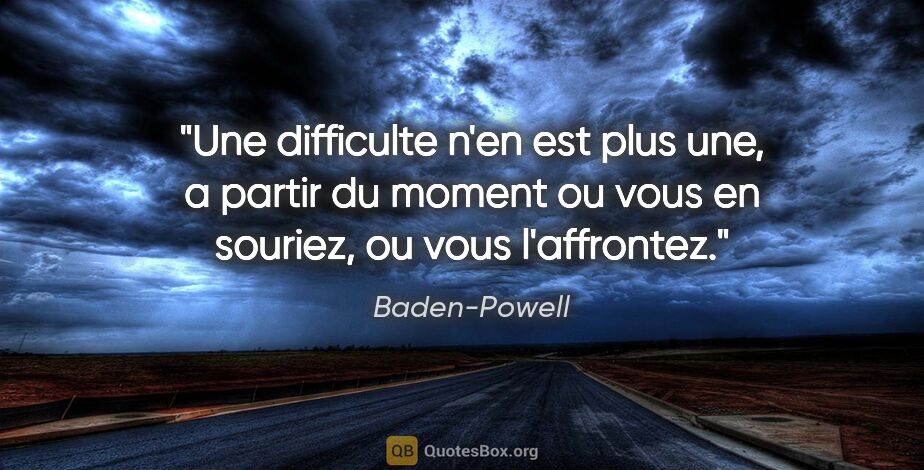 Baden-Powell citation: "Une difficulte n'en est plus une, a partir du moment ou vous..."