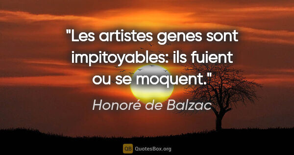 Honoré de Balzac citation: "Les artistes genes sont impitoyables: ils fuient ou se moquent."