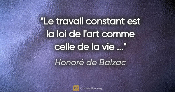 Honoré de Balzac citation: "Le travail constant est la loi de l'art comme celle de la vie ..."