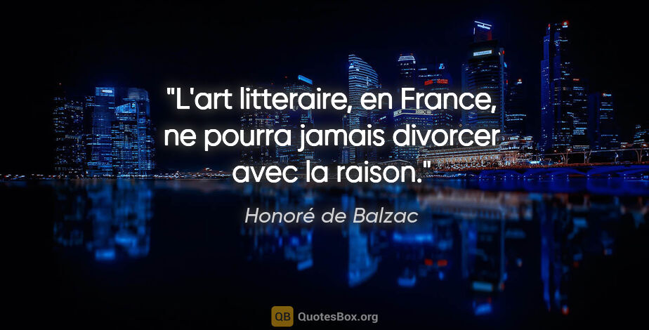 Honoré de Balzac citation: "L'art litteraire, en France, ne pourra jamais divorcer avec la..."