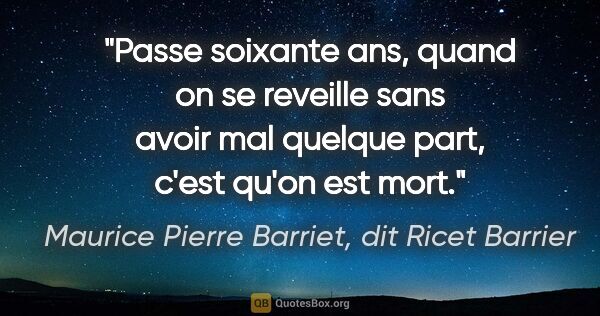 Maurice Pierre Barriet, dit Ricet Barrier citation: "Passe soixante ans, quand on se reveille sans avoir mal..."