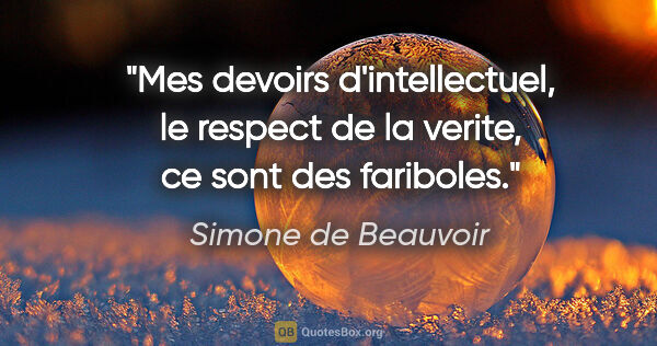 Simone de Beauvoir citation: "Mes devoirs d'intellectuel, le respect de la verite, ce sont..."