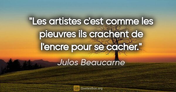 Julos Beaucarne citation: "Les artistes c'est comme les pieuvres ils crachent de l'encre..."