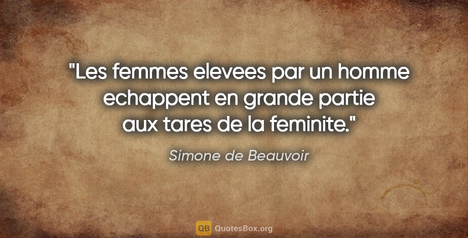 Simone de Beauvoir citation: "Les femmes elevees par un homme echappent en grande partie aux..."